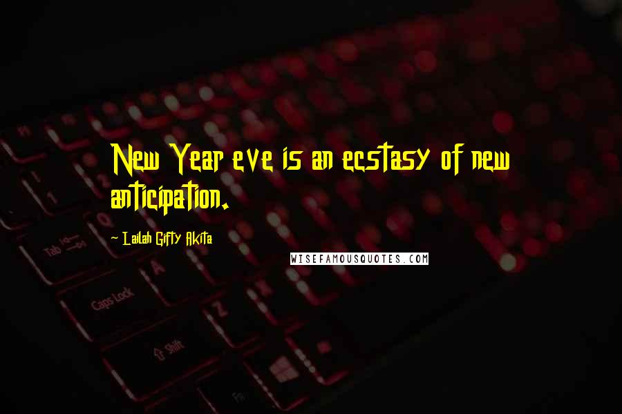 Lailah Gifty Akita Quotes: New Year eve is an ecstasy of new anticipation.