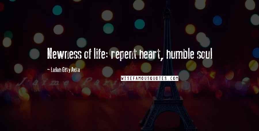 Lailah Gifty Akita Quotes: Newness of life: repent heart, humble soul