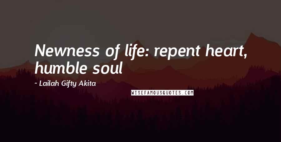 Lailah Gifty Akita Quotes: Newness of life: repent heart, humble soul