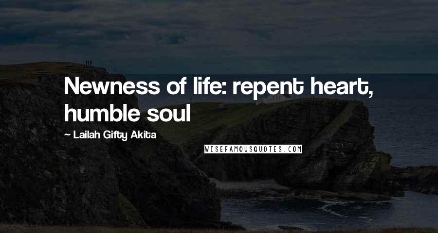 Lailah Gifty Akita Quotes: Newness of life: repent heart, humble soul