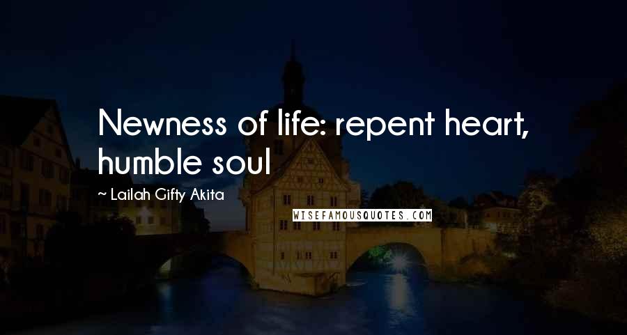 Lailah Gifty Akita Quotes: Newness of life: repent heart, humble soul