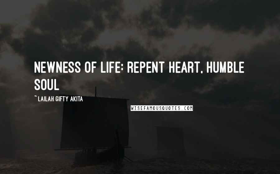 Lailah Gifty Akita Quotes: Newness of life: repent heart, humble soul