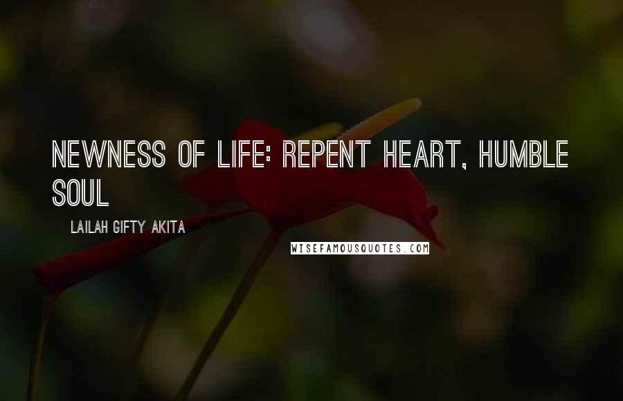 Lailah Gifty Akita Quotes: Newness of life: repent heart, humble soul