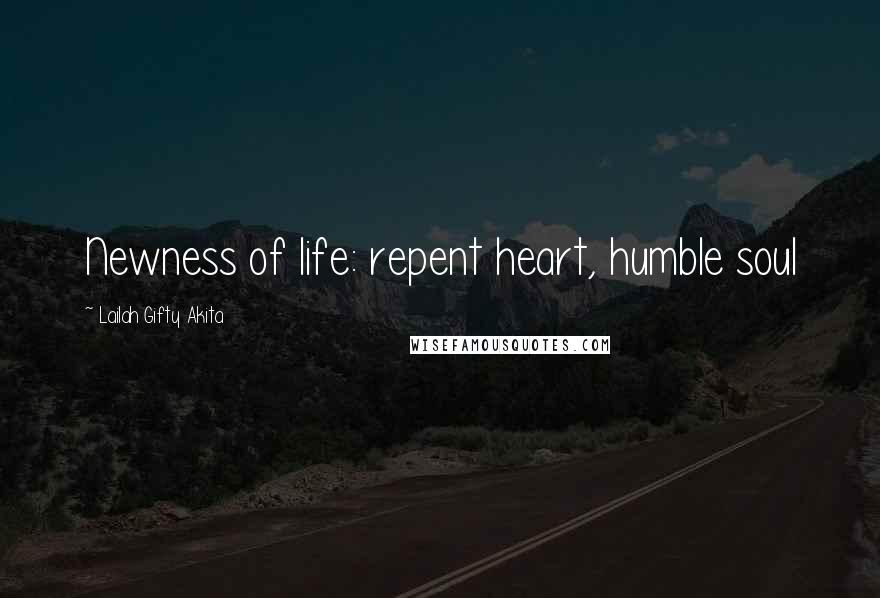 Lailah Gifty Akita Quotes: Newness of life: repent heart, humble soul