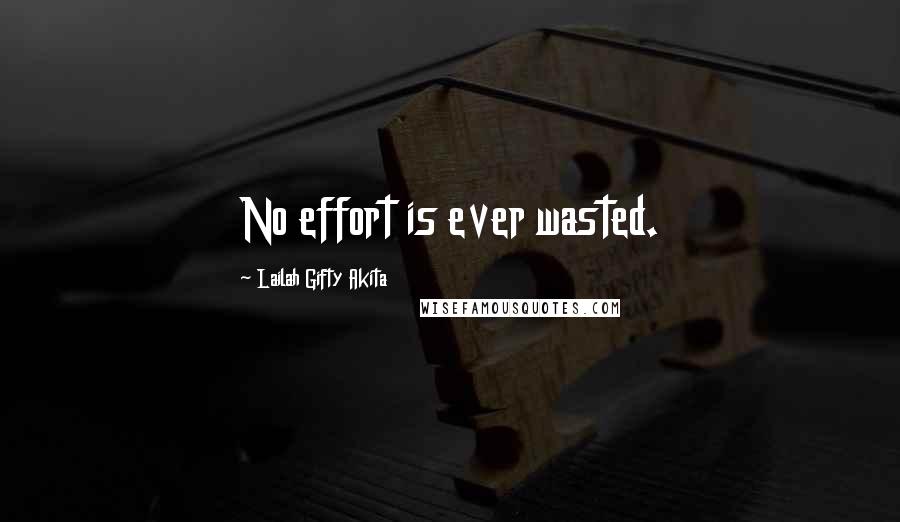 Lailah Gifty Akita Quotes: No effort is ever wasted.
