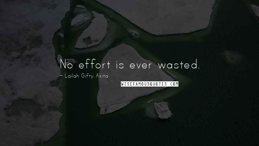 Lailah Gifty Akita Quotes: No effort is ever wasted.