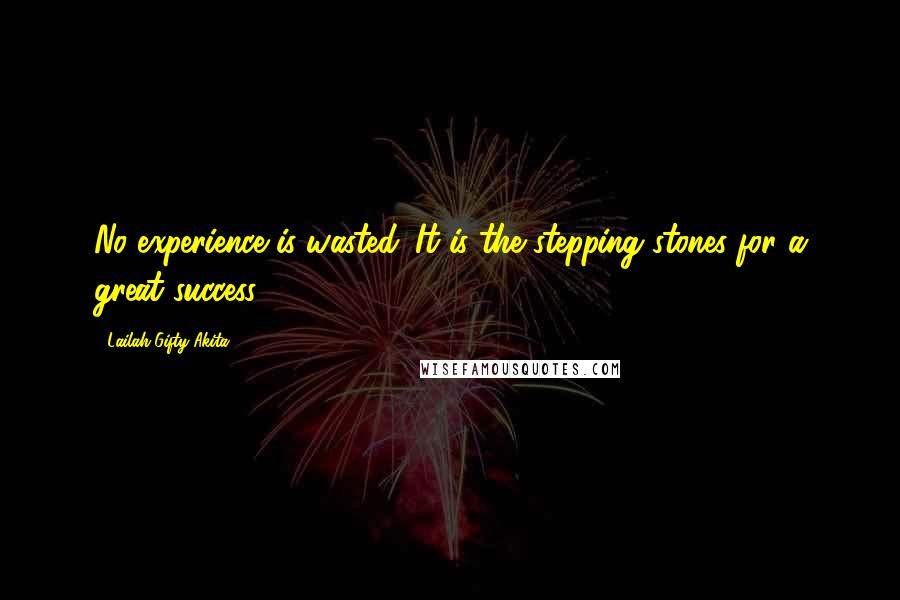 Lailah Gifty Akita Quotes: No experience is wasted. It is the stepping stones for a great success.