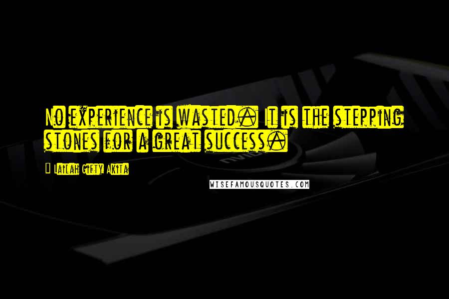 Lailah Gifty Akita Quotes: No experience is wasted. It is the stepping stones for a great success.