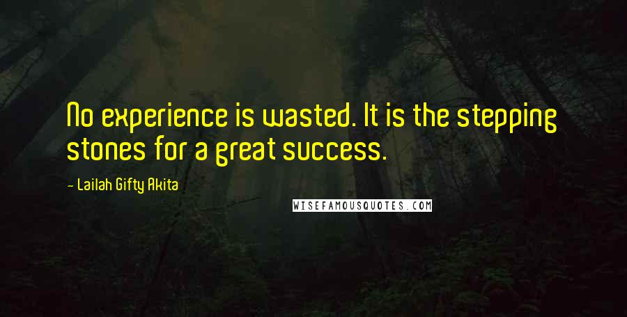 Lailah Gifty Akita Quotes: No experience is wasted. It is the stepping stones for a great success.