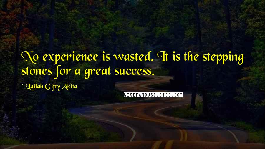 Lailah Gifty Akita Quotes: No experience is wasted. It is the stepping stones for a great success.