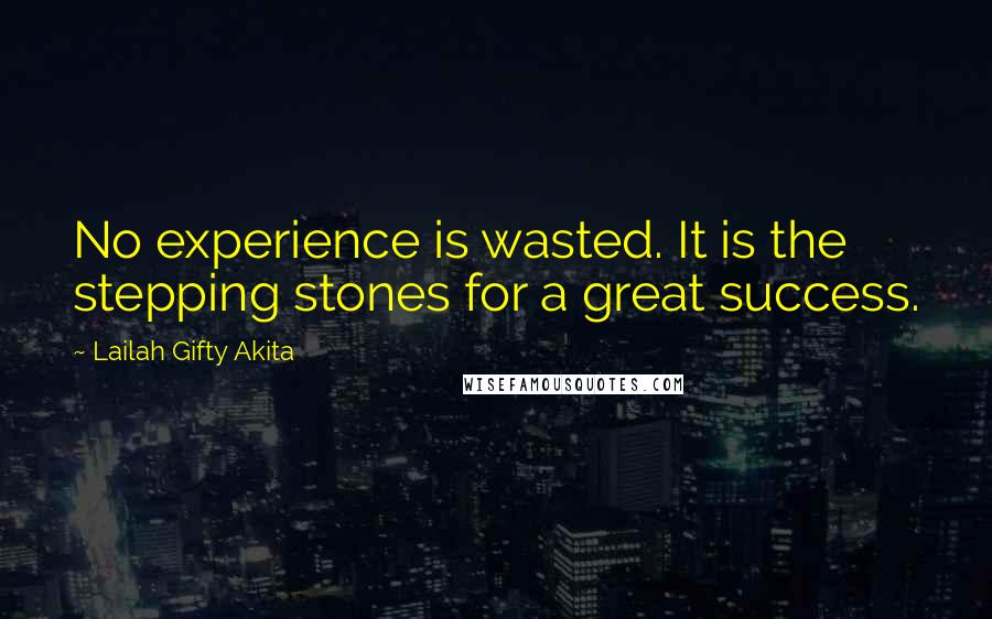 Lailah Gifty Akita Quotes: No experience is wasted. It is the stepping stones for a great success.