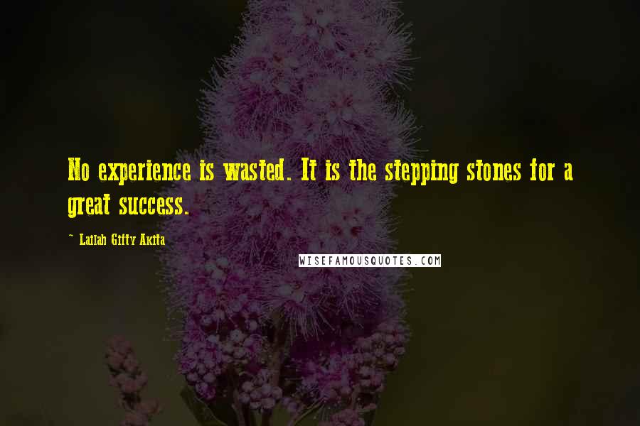 Lailah Gifty Akita Quotes: No experience is wasted. It is the stepping stones for a great success.