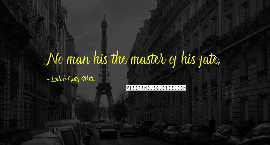 Lailah Gifty Akita Quotes: No man his the master of his fate.