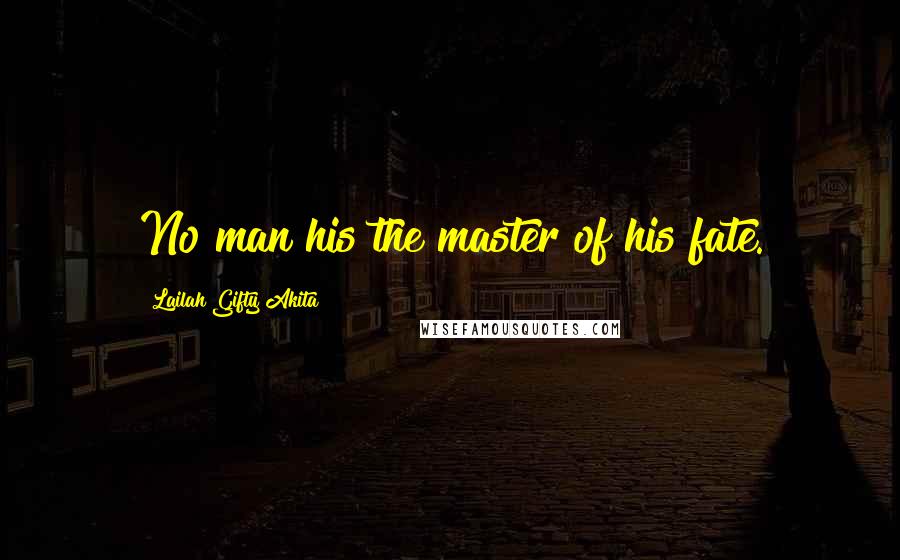 Lailah Gifty Akita Quotes: No man his the master of his fate.