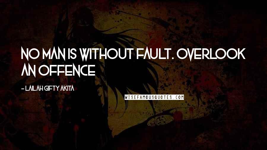 Lailah Gifty Akita Quotes: No man is without fault. Overlook an offence