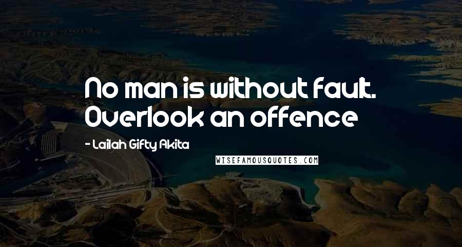 Lailah Gifty Akita Quotes: No man is without fault. Overlook an offence