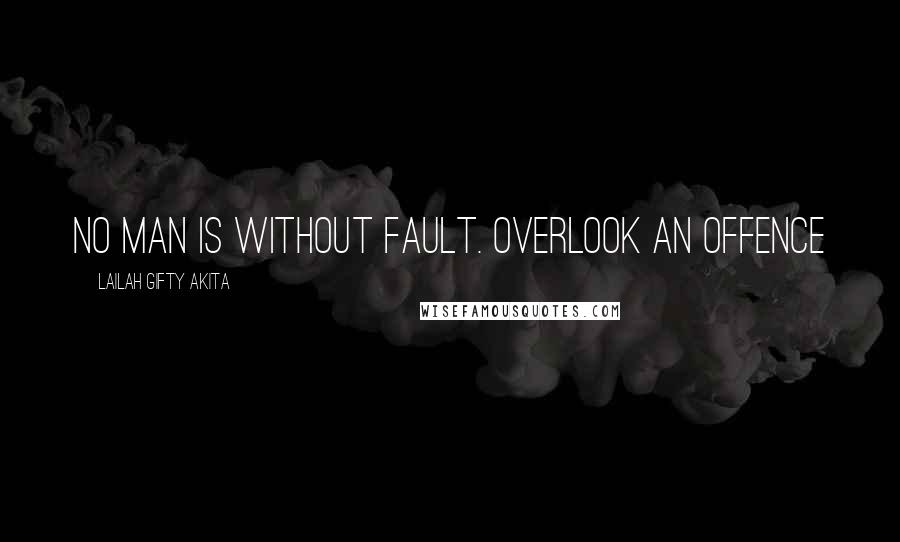 Lailah Gifty Akita Quotes: No man is without fault. Overlook an offence