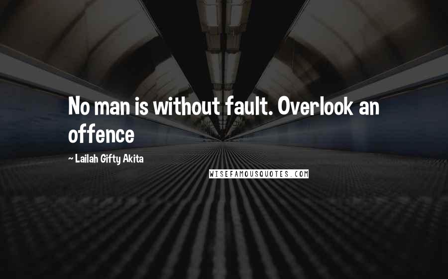 Lailah Gifty Akita Quotes: No man is without fault. Overlook an offence