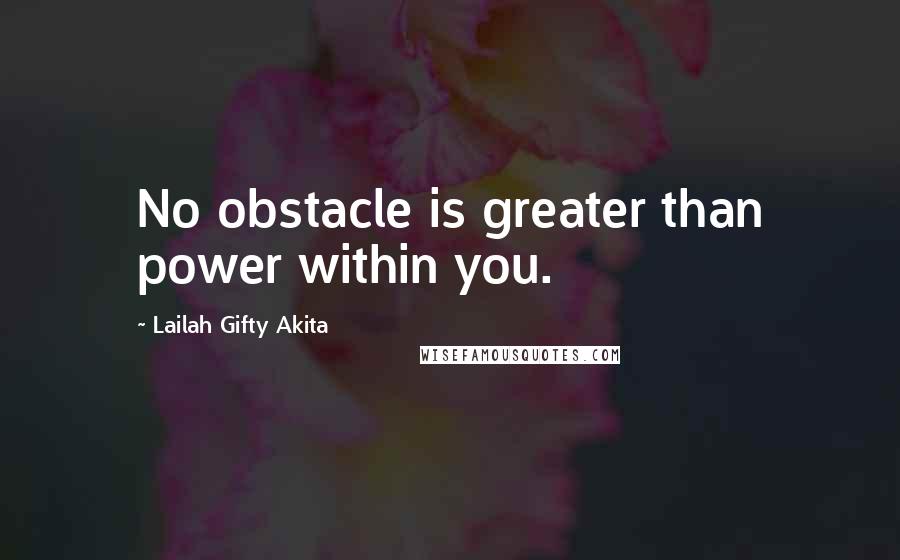 Lailah Gifty Akita Quotes: No obstacle is greater than power within you.