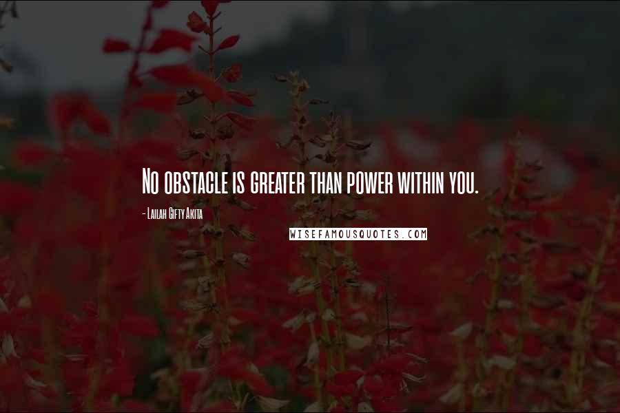 Lailah Gifty Akita Quotes: No obstacle is greater than power within you.