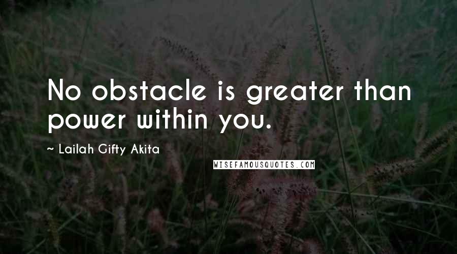 Lailah Gifty Akita Quotes: No obstacle is greater than power within you.