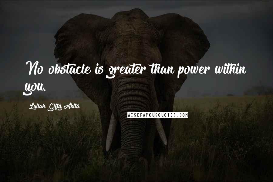 Lailah Gifty Akita Quotes: No obstacle is greater than power within you.