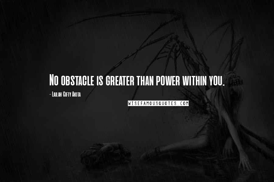 Lailah Gifty Akita Quotes: No obstacle is greater than power within you.