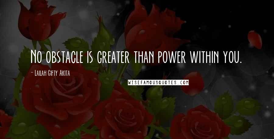 Lailah Gifty Akita Quotes: No obstacle is greater than power within you.