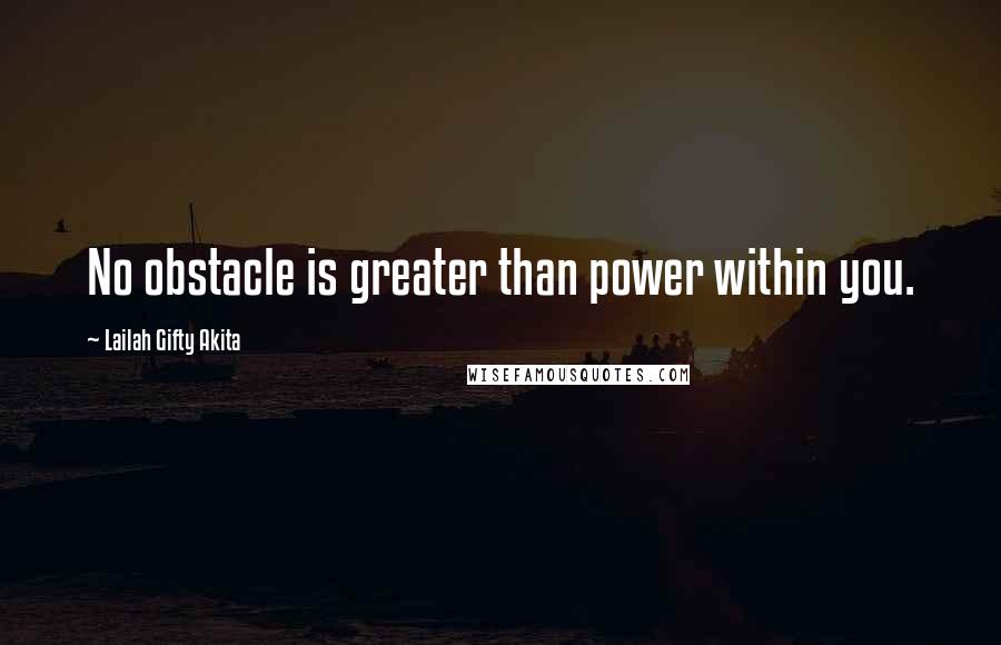 Lailah Gifty Akita Quotes: No obstacle is greater than power within you.