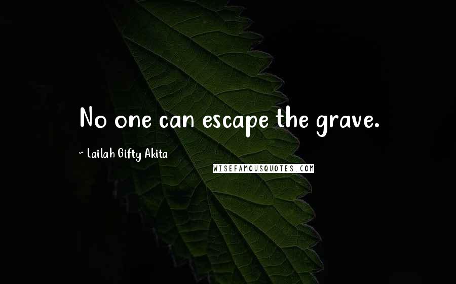 Lailah Gifty Akita Quotes: No one can escape the grave.