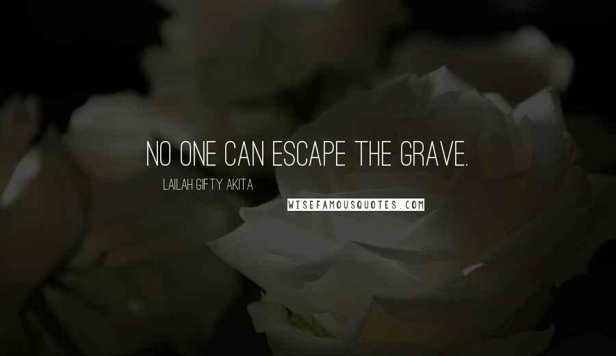 Lailah Gifty Akita Quotes: No one can escape the grave.