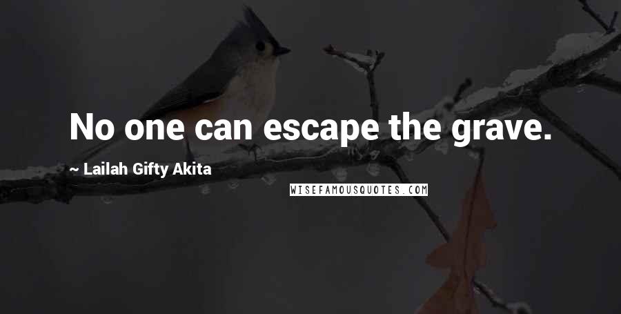 Lailah Gifty Akita Quotes: No one can escape the grave.