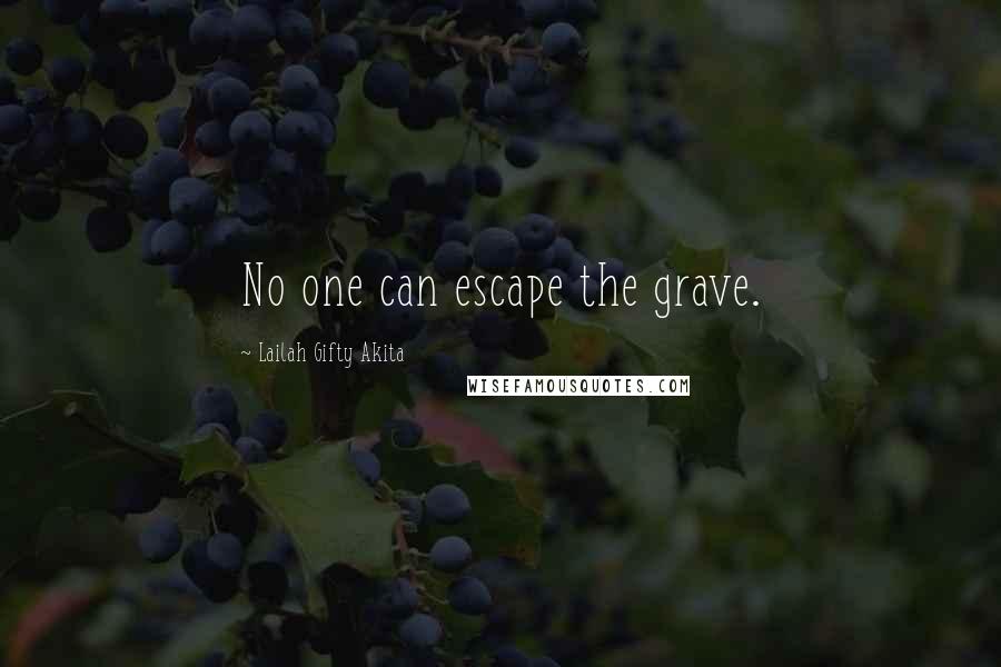 Lailah Gifty Akita Quotes: No one can escape the grave.