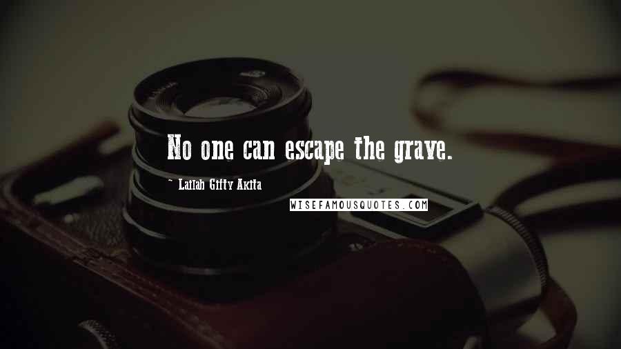 Lailah Gifty Akita Quotes: No one can escape the grave.