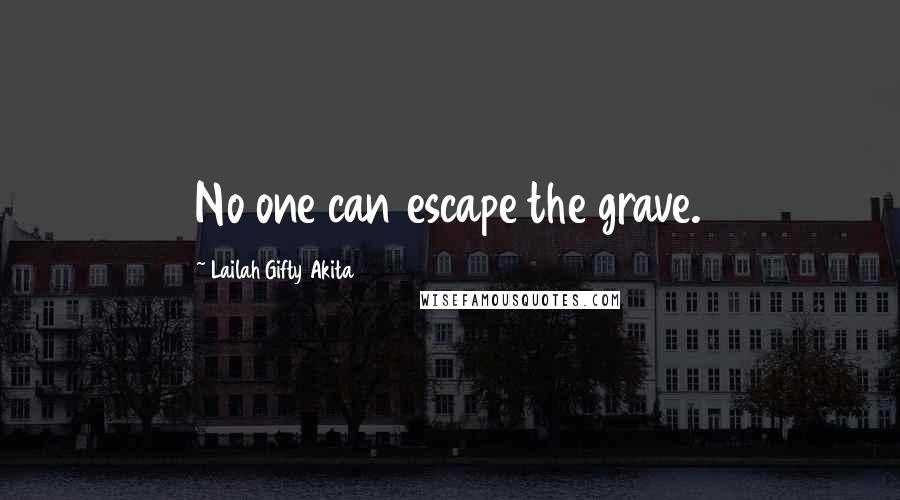 Lailah Gifty Akita Quotes: No one can escape the grave.