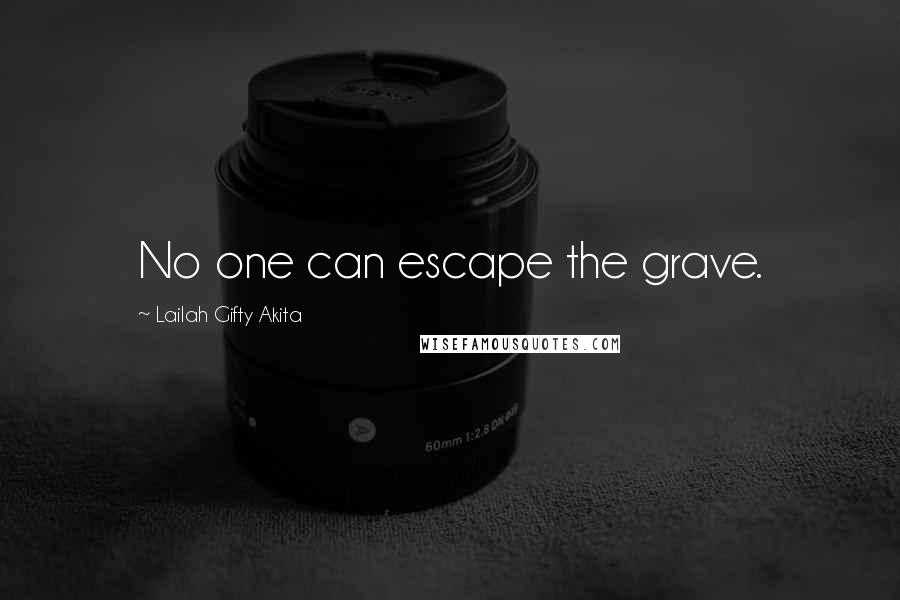 Lailah Gifty Akita Quotes: No one can escape the grave.