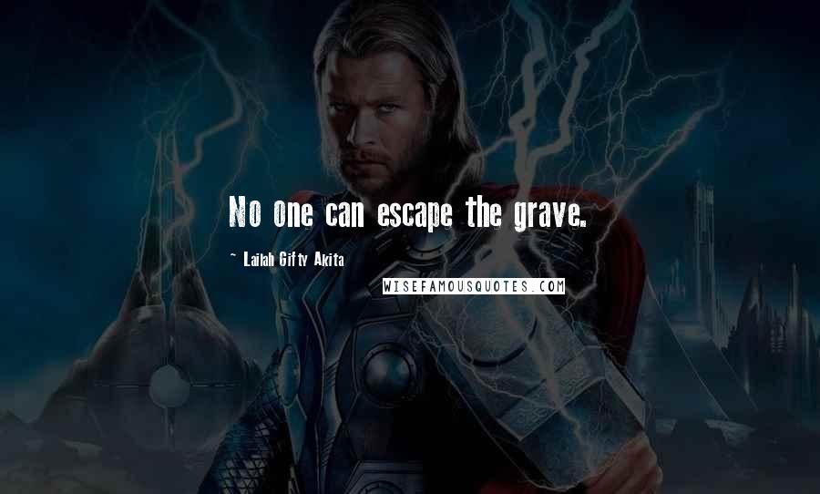 Lailah Gifty Akita Quotes: No one can escape the grave.