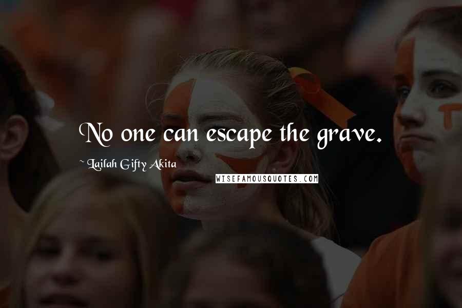 Lailah Gifty Akita Quotes: No one can escape the grave.