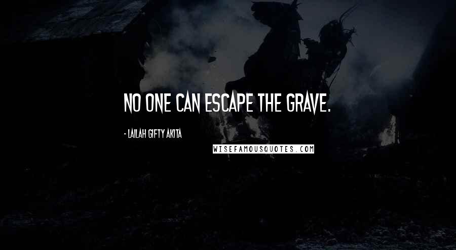 Lailah Gifty Akita Quotes: No one can escape the grave.