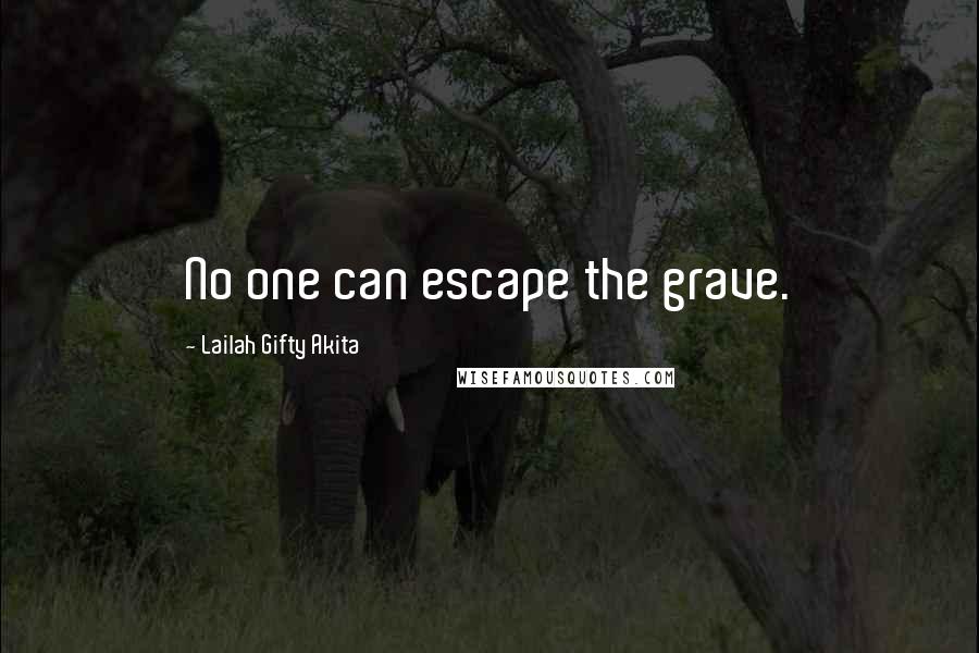 Lailah Gifty Akita Quotes: No one can escape the grave.