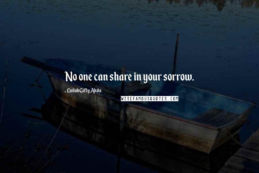 Lailah Gifty Akita Quotes: No one can share in your sorrow.