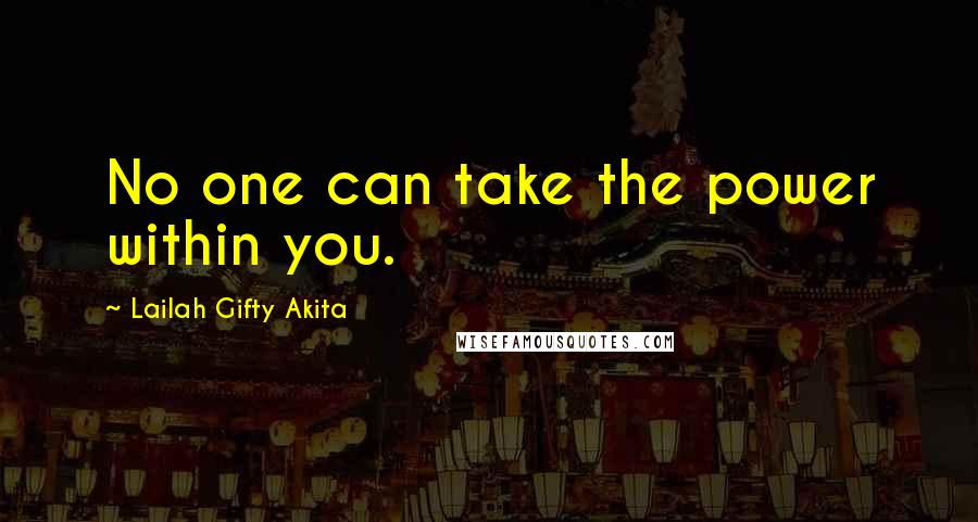 Lailah Gifty Akita Quotes: No one can take the power within you.