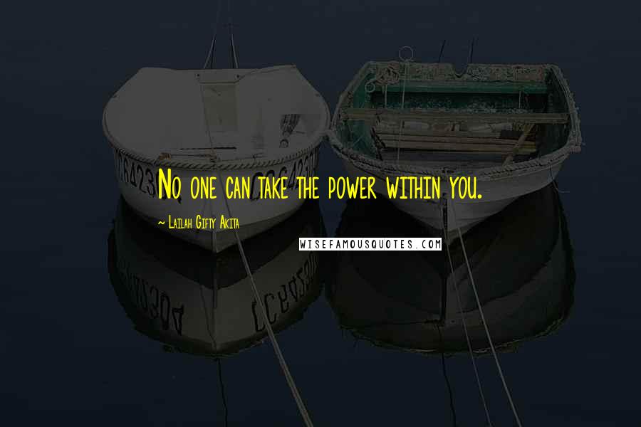 Lailah Gifty Akita Quotes: No one can take the power within you.