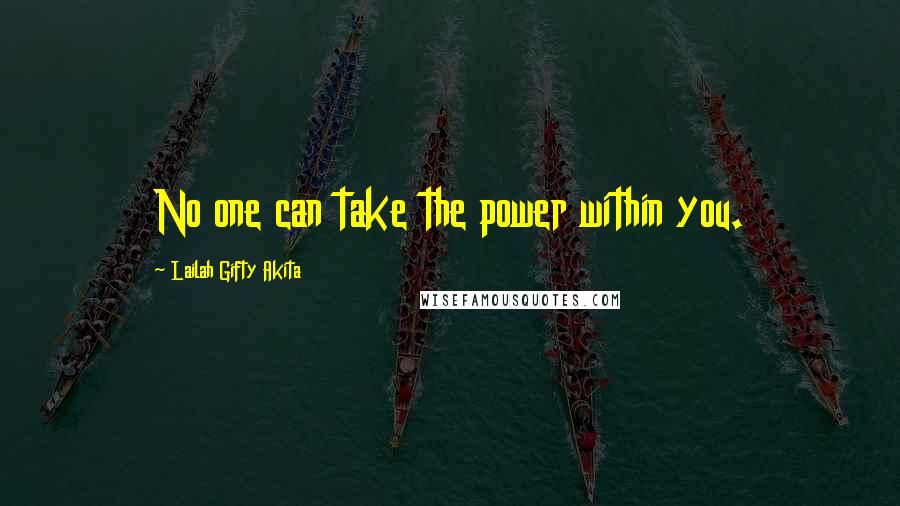 Lailah Gifty Akita Quotes: No one can take the power within you.