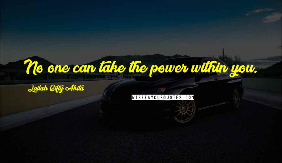 Lailah Gifty Akita Quotes: No one can take the power within you.