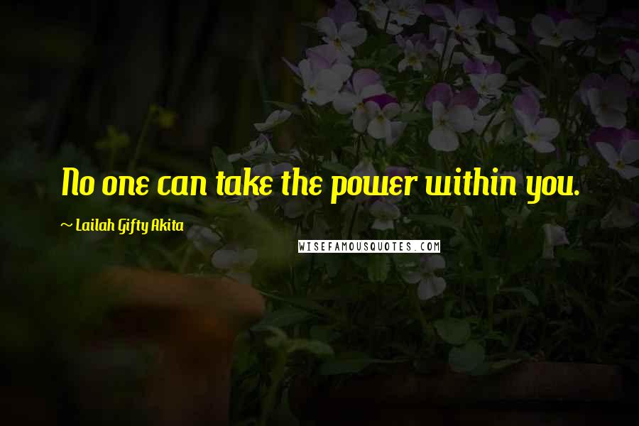 Lailah Gifty Akita Quotes: No one can take the power within you.