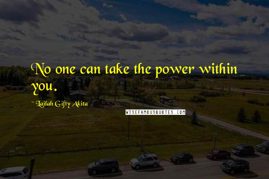 Lailah Gifty Akita Quotes: No one can take the power within you.