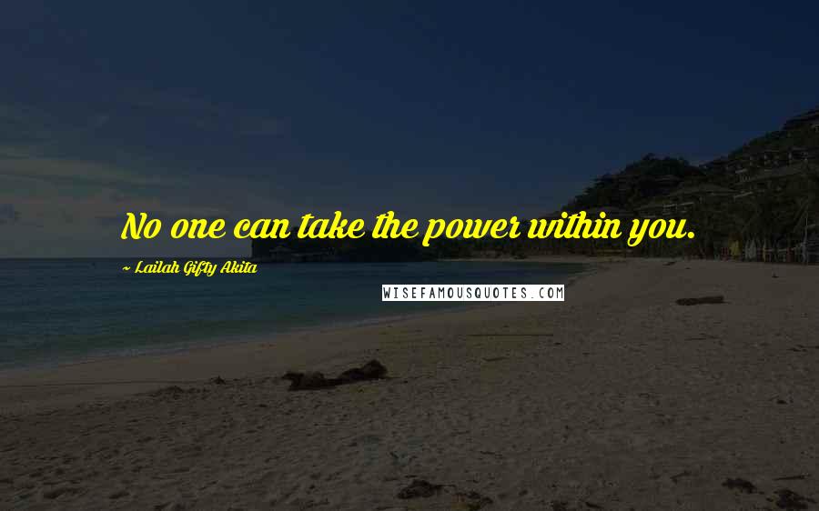 Lailah Gifty Akita Quotes: No one can take the power within you.