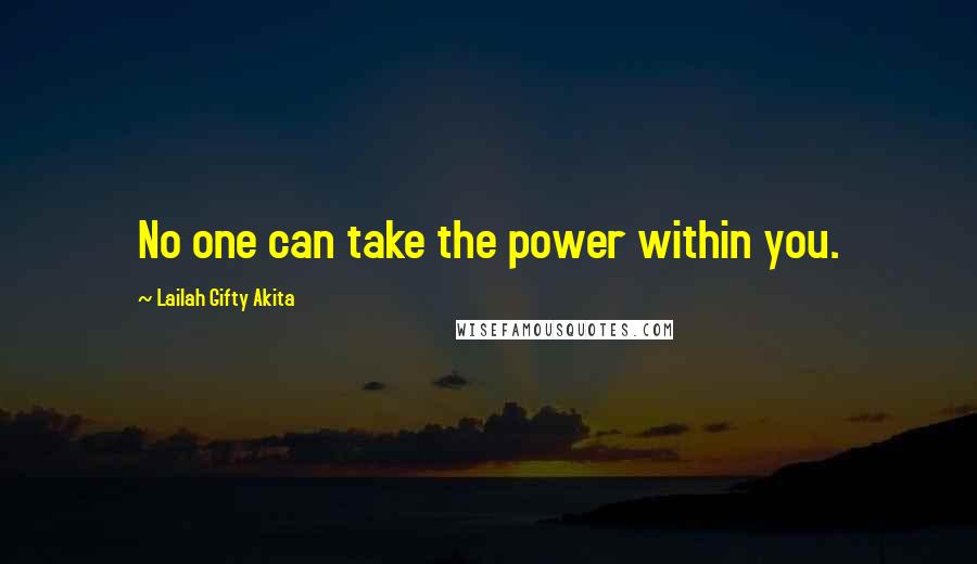 Lailah Gifty Akita Quotes: No one can take the power within you.
