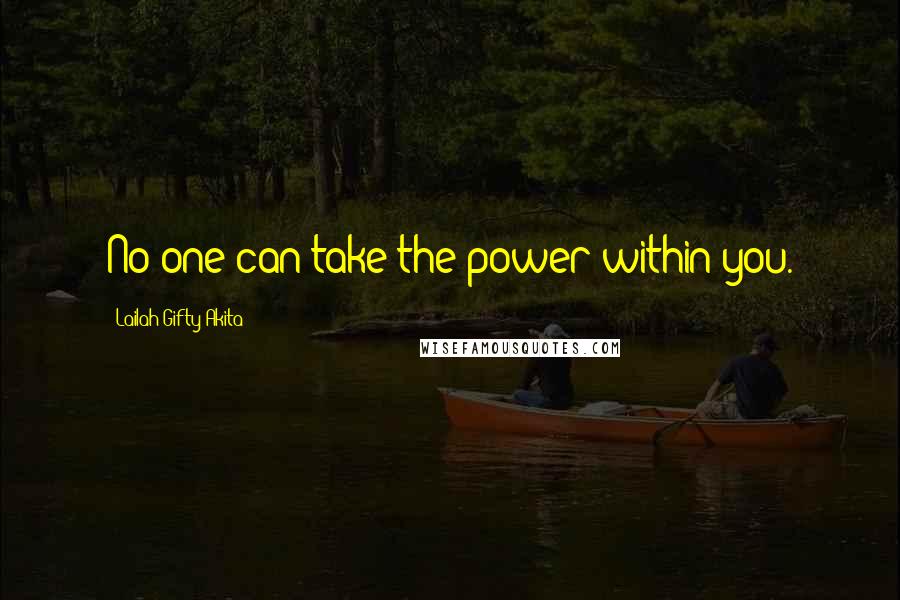 Lailah Gifty Akita Quotes: No one can take the power within you.